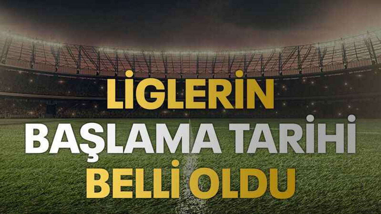 Liglerin başlama tarihi belli oldu